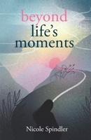 Beyond Life's Moments 1636766145 Book Cover