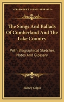 The Songs and Ballads of Cumberland: To Which Are Added Dialect and Other Poems; with Biographical Sketches, Notes, and Glossary 1177865904 Book Cover