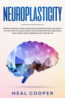 Neuroplasticity: Rewire Your Brain Using Neuroscience Proven Methods, and Switch On Your Mind to Change Habits, Stop Procrastination Overcoming Fear, Stress, Anger, Depression for a Better Life 1673684246 Book Cover