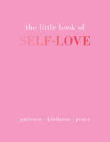 The Little Book of Self-Love: Patience. Kindness. Peace. 1837830517 Book Cover