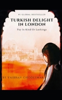 Turkish Delight In London: Pay In Kind Or Lashings B09HFSMHZP Book Cover
