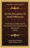 On the Perception of Small Differences: With Special Reference to the Extent, Force and Time of Movement 1167043693 Book Cover