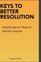KEYS TO BETTER RESOLUTION: Simple tips on How to attract anyone B0C6C3B6D9 Book Cover