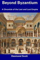 Beyond Byzantium: A Chronicle of the Last and Lost Empire B0CFCYVW3Z Book Cover