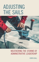 Adjusting the Sails: Weathering the Storms of Administrative Leadership 1475867034 Book Cover