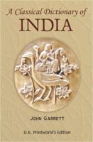 A Classical Dictionary of India: Illustrative of the Mythology, Philosophy, Literature, Antiquities, Arts, Manners, Customs &c. of the Hindus 3741172871 Book Cover