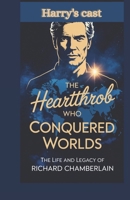 The Heartthrob Who Conquered Worlds: The Life and Legacy of Richard Chamberlain B0F3WJKZV8 Book Cover