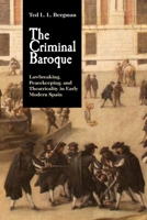 The Criminal Baroque: Lawbreaking, Peacekeeping, and Theatricality in Early Modern Spain Lawbreaking, Peacekeeping, and Theatricality in Early Modern Spain Lawbreaking, Peacekeeping, and Theatricality 1855663392 Book Cover