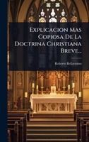 Explicacion Mas Copiosa De La Doctrina Christiana Breve... (Spanish Edition) 1024489930 Book Cover