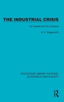The Industrial Crisis: Its Causes and Its Lessons (Routledge Library Editions: Economics and Society) 1041140932 Book Cover