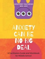 Anxiety Can Be No Big Deal: A Facilitators' Guide & Activity Book for Middle Schoolers B0BMZP8Z8H Book Cover