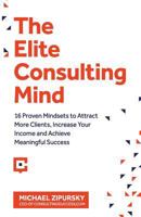 The Elite Consulting Mind: 16 Proven Mindsets to Attract More Clients, Increase Your Income, and Achieve Meaningful Success 1775041107 Book Cover