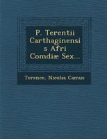 P. Terentii Carthaginensis Afri Comœdi� Sex... 1021591114 Book Cover