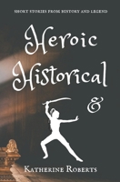 Heroic & Historical: short stories from history and legend B08F6YCZK1 Book Cover