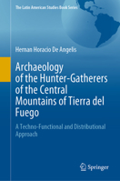 Archaeology of the Hunter-Gatherers of the Central Mountains of Tierra del Fuego: A Techno-Functional and Distributional Approach 3030810216 Book Cover