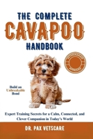 THE COMPLETE CAVAPOO HANDBOOK: Build an Unbreakable Bond: Expert Training Secrets for a Calm, Connected, and Clever Companion in Today's World B0F6NPTWLB Book Cover