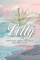 Lilly: Surviving Abuse, Neglect, and Rejection B0H3H8BPL7 Book Cover