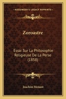 Zoroastre: Essai Sur La Philosophie Religieuse de la Perse... 102239696X Book Cover