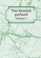 The Kentish Garland Volume 1 129303083X Book Cover