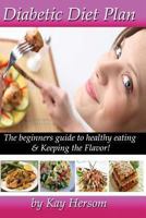 Diabetic Diet Plan: The Beginners Guide to Healthy Eating & Keeping the Flavor! 0615837204 Book Cover