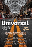Universal Orlando Guide Book 2024 (With Pictures & Maps): Discover Hidden Gems, Secret Strategies, Beat the Crowd and Save Money (Travel Guides) B0CQ4B6MBR Book Cover