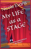 MY LIFE as a STAGE: Living the Language of the THEATER B0HFC6GRF8 Book Cover