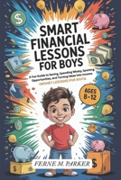 Smart Financial Lessons for Boys 8-12 Year Olds: A Fun Guide to Saving, Spending Wisely, Spotting Opportunities, and Turning Ideas into Income B0FPDKFDJW Book Cover