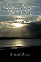 Come Away With Me: Living Life in His Presence 1438955472 Book Cover