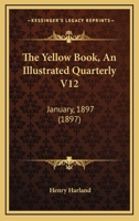 The Yellow Book : an illustrated quarterly, Volume 12 0548784957 Book Cover