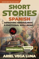 Short Stories in Spanish for Intermediate Learners: Improving Mindfulness and Emotional Well-Being (Short Stories in Spanish - Mindfulness and Emotional Well-Being) (Spanish Edition) B0FMNZD6RL Book Cover