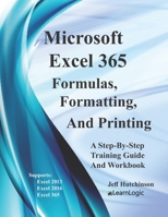 Excel 365 Formulas, Formatting And Printing: Supports Excel 2010, 2013, 2016, and 2019 (Excel 365 Level 1) 1660217326 Book Cover