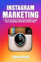 Instagram Marketing: A Step By Step Guide To Grow Your Instagram Account, Build Your Personal Brand And Get More Clients 1096163500 Book Cover