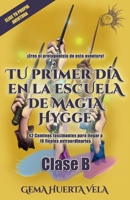 Tu primer día en la Escuela de Magia Hygge: Clase B (Elige tu propia aventura en la Escuela de Magia Hygge) (Spanish Edition) B08L5D361Z Book Cover