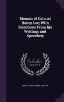 The Memoir Of Colonel Henry Lee: With Selections From His Writings And Speeches 1417965053 Book Cover
