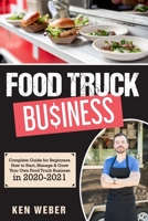 Food Truck Business: Complete Guide for Beginners. How to Start, Manage & Grow Your Own Food Truck Business in 2020-2021 B08NF1NLSW Book Cover