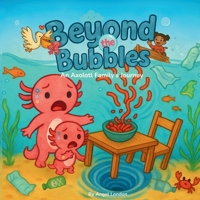 Beyond The Bubbles: An Axolotl Family's Journey B0FFVYPR2C Book Cover