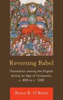 Reversing Babel: Translation Among the English During an Age of Conquests, C. 800 to C. 1200 1611490529 Book Cover