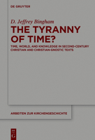 The Tyranny of Time?: Time, World, and Knowledge in Second-Century Christian and Christian-Gnostic Texts 311162031X Book Cover