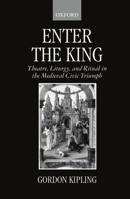 Enter the King: Theatre, Liturgy, and Ritual in the Medieval Civic Triumph 0198117612 Book Cover