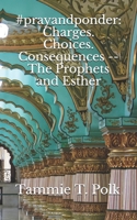 #prayandponder: Charges. Choices. Consequences -- The Prophets and Esther (#prayandponder C3) B08JVKFS5G Book Cover