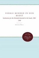 Feeble-Minded in Our Midst: Institutions for the Mentally Retarded in the South, 1900-1940 0807845310 Book Cover