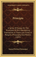Principia: A Series Of Essays On The Principles Of Evil Manifesting Themselves In These Last Times In Religion, Philosophy And Politics 0548902143 Book Cover
