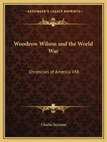 Woodrow Wilson and the World War: A Chronicle of Our Own Time 1533398143 Book Cover