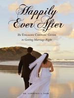 Happily Ever After: The Engaged Couples' Guide to Getting Marriage Right 1626527458 Book Cover