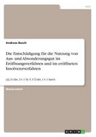 Die Entschädigung für die Nutzung von Aus- und Absonderungsgut im Eröffnungsverfahren und im eröffneten Insolvenzverfahren: (§§ 21 Abs. 2 S. 1 Nr. 5, 172 Abs. 1 S. 1 InsO) 3668573859 Book Cover