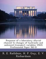 Response of a laboratory alluvial channel to changes of hydraulic and sediment-transport variables: USGS Professional Paper 562-D 1288985193 Book Cover