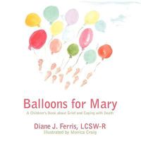 Balloons for Mary: A Children's Book about Grief and Coping with Death 1449016049 Book Cover