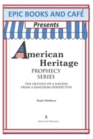 Epic Books and Cafe Presents American Heritage Prophecy Series: The Destiny of a Nation from a Kingdom Perspective 0985117281 Book Cover