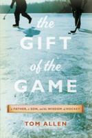 The Gift of the Game: A Father, A Son and the Wisdom of Hockey 0385660782 Book Cover