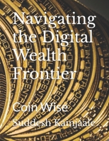 Navigating the Digital Wealth Frontier: Coin Wise B0F5GQNN99 Book Cover
